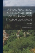 Cover-Bild zum Titel 'A New, Practical and Easy Method of Learning the Italian Language: First and Second Course' von 'Franz Ahn'