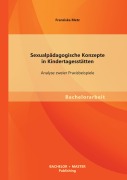 Cover-Bild zum Titel 'Sexualpädagogische Konzepte in Kindertagesstätten: Analyse zweier Praxisbeispiele' von 'Franziska Metz'