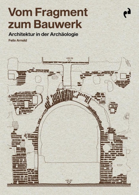 VOM FRAGMENT ZUM BAUWERK: Architektur in der Archäologie - 