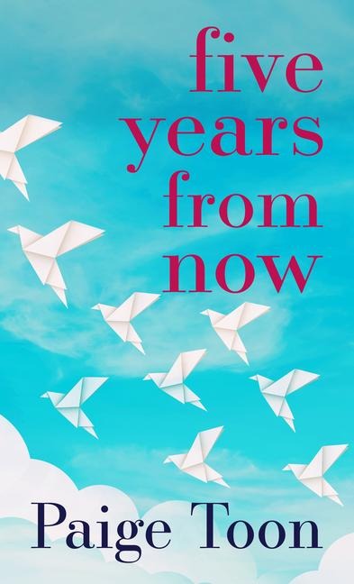 Five Years from Now - Paige Toon