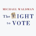 The Fight to Vote Lib/E - Michael Waldman