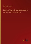 Cover-Bild zum Titel 'Essai sur l'origine de l'épopée française et sur son histoire au moyen âge' von 'Charles D'Héricault'