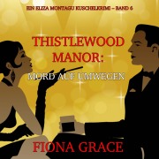 Cover-Bild zum Titel 'Thistlewood Manor: Mord auf Umwegen (Ein Eliza Montagu Kuschelkrimi ¿ Band 6)' von 'Fiona Grace'