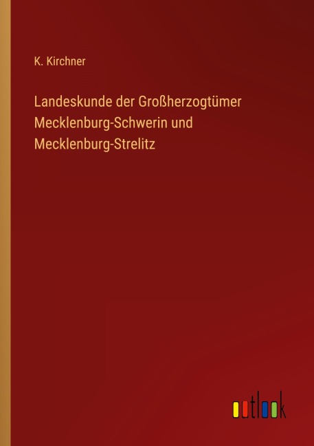 Landeskunde der Großherzogtümer Mecklenburg-Schwerin und Mecklenburg-Strelitz - K. Kirchner