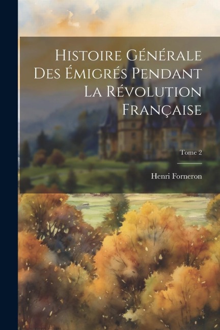 Histoire générale des émigrés pendant la révolution française; Tome 2 - Henri Forneron