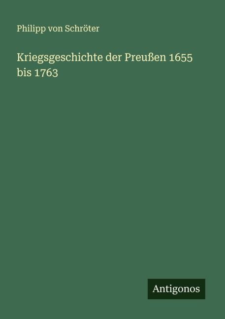 Kriegsgeschichte der Preußen 1655 bis 1763 - Philipp von Schröter