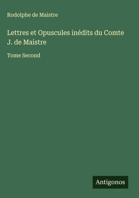 Lettres et Opuscules inédits du Comte J. de Maistre - Rodolphe de Maistre