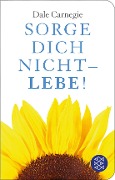 Sorge dich nicht - lebe! - Dale Carnegie