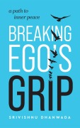 Cover-Bild zum Titel 'Breaking Ego's Grip - A Path to Inner Peace' von 'Srivishnu Dhanwada'