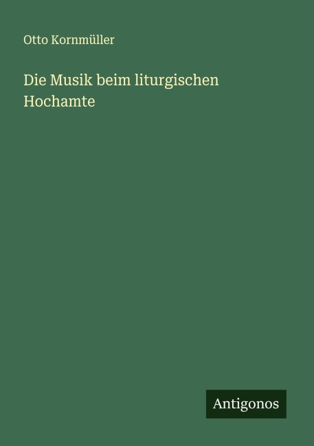 Die Musik beim liturgischen Hochamte - Otto Kornmüller