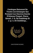Cover-Bild zum Titel 'Catalogue Raisonné De Toutes Les Estampes Qui Forment Les Oeuvres Gravés D'étienne Ficquet, Pierre Savart, J.-b. De Grateloup Et J.-p.-s. De Grateloup...' von 'Louis Étienne Faucheux'