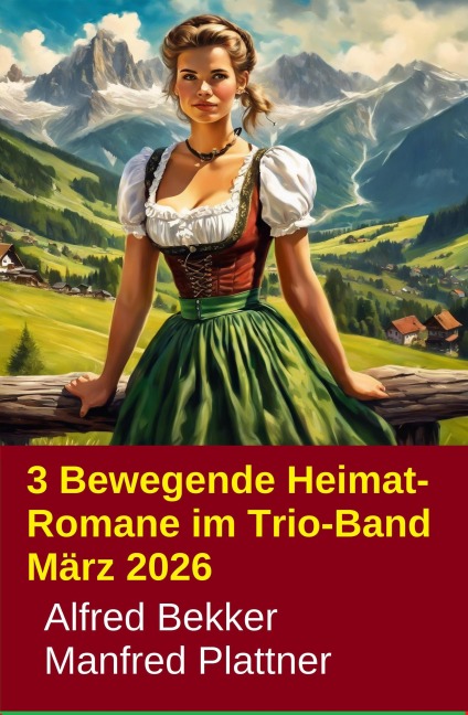 3 Bewegende Heimat-Romane im Trio-Band März 2026 - Alfred Bekker, Manfred Plattner