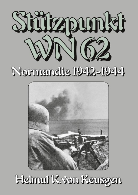 Stützpunkt WN 62 - Normandie 1942-1944 - Helmut Konrad von Keusgen