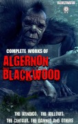 Complete Works of Algernon Blackwood. Illustrated - Algernon Blackwood