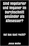 Cover-Bild zum Titel 'Sind Vegetarier und Veganer im Durchschnitt gesünder als Allesesser?' von 'Jonas Wolke'