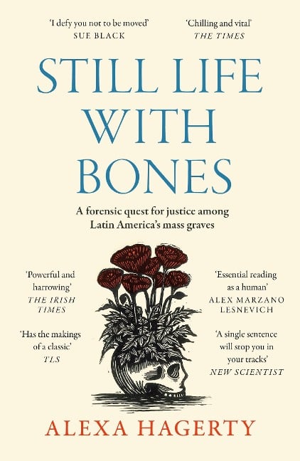 Still Life with Bones: A forensic quest for justice among Latin America's mass graves - Alexa Hagerty