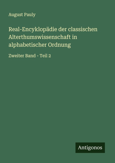 Real-Encyklopädie der classischen Alterthumswissenschaft in alphabetischer Ordnung - August Pauly