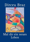 Cover-Bild zum Titel 'Mal dir ein neues Leben' von 'Dirceu Braz'