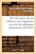 Cover-Bild zum Titel 'de l'Air Marin, de Son Influence Sur l'Organisme En Général: Et En Particulier Sur Celui Des Phtisiques Pulmonaires' von 'Louis Laurent Jean François Martinenq'