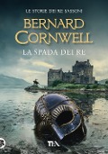 Cover-Bild zum Titel 'La spada dei re. Le storie dei re sassoni' von 'Bernard Cornwell'