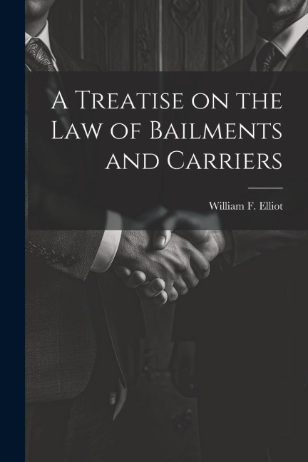 A Treatise on the law of Bailments and Carriers - William F. Elliot