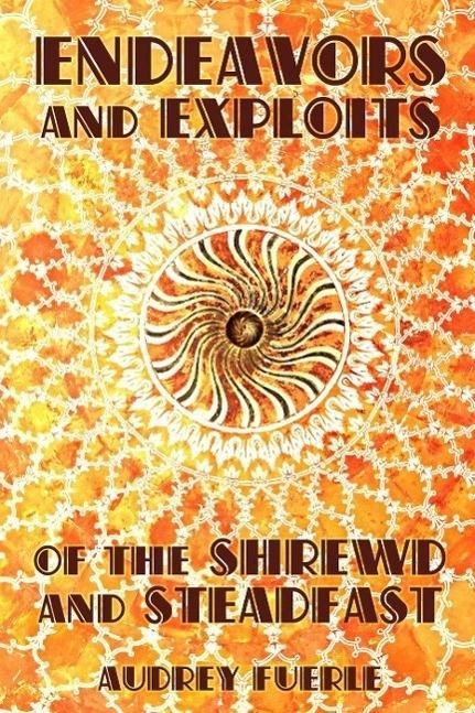 Endeavors and Exploits of the Shrewd and Steadfast - Audrey Fuerle