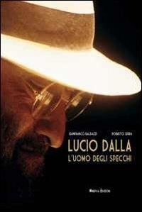 Lucio Dalla. L'uomo degli specchi - Gianfranco Baldazzi, Roberto Serra