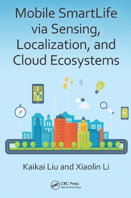Mobile Smartlife Via Sensing, Localization, and Cloud Ecosystems - Kaikai Liu, Xiaolin Li