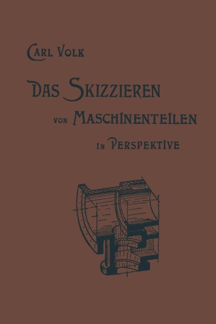Das Skizzieren von Maschinenteilen in Perspektive - Carl Volk, Karl Erich Volk