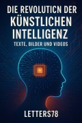 Cover-Bild zum Titel 'Die Revolution der Künstlichen Intelligenz: Texte, Bilder und Videos' von 'Letters78'