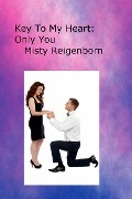 Key To My Heart: Only You - Misty Reigenborn