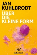Cover-Bild zum Titel 'Über die kleine Form' von 'Jan Kuhlbrodt'