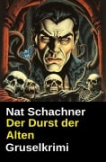 Cover-Bild zum Titel 'Der Durst der Alten: Gruselkrimi' von 'Nat Schachner'