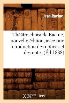 Théâtre Choisi de Racine, Nouvelle Édition, Avec Une Introduction Des Notices Et Des Notes (Éd.1888) - Jean Racine