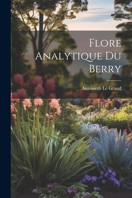 Flore analytique Du Berry - Antoineth Le Grand