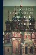 Histoire Des Campagnes Du Maréchal De Suworow, Prince Italikski, ... - Friedrich Anthing