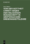 Cover-Bild zum Titel 'Von der Gottheit Christi gegen den religiösen Rückschritt in Grützmachers Dreieinigkeitslehre' von 'Karl Thieme'
