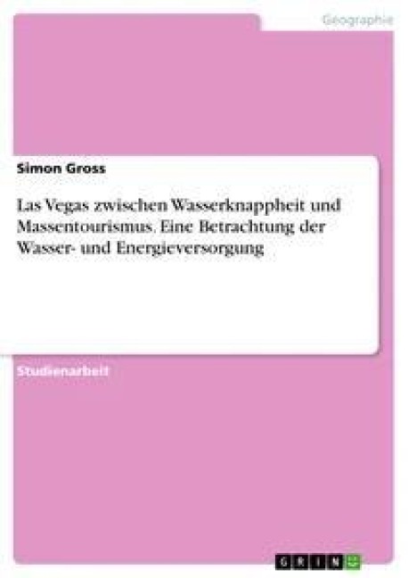 Las Vegas zwischen Wasserknappheit und Massentourismus. Eine Betrachtung der Wasser- und Energieversorgung - Simon Gross