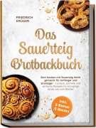 Cover-Bild zum Titel 'Das Sauerteig Brotbackbuch: Brot backen mit Sauerteig leicht gemacht für Anfänger und Einsteiger - Leckere, schnelle und einfache Rezepte für knusprige Brote wie vom Bäcker - inkl. 5 Bonus E-Books' von 'Friedrich Krüger'
