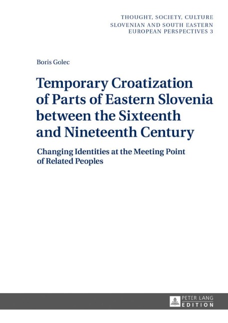 Temporary Croatization of Parts of Eastern Slovenia between the Sixteenth and Nineteenth Century - Boris Golec