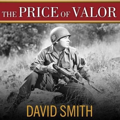 The Price of Valor: The Life of Audie Murphy, America's Most Decorated Hero of World War II - David Smith