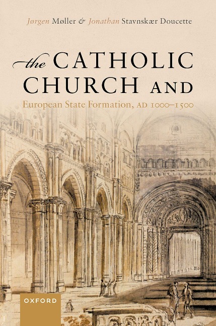 The Catholic Church and European State Formation, AD 1000-1500 - Jørgen Møller, Jonathan Stavnskær Doucette