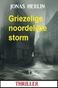 Griezelige noordelijke storm: thriller - Jonas Herlin