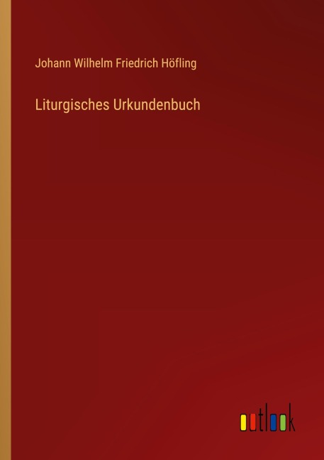 Liturgisches Urkundenbuch - Johann Wilhelm Friedrich Höfling