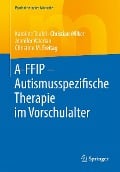 Cover-Bild zum Titel 'A-FFIP - Autismusspezifische Therapie im Vorschulalter' von 'Karoline Teufel, Christian Wilker, Christine M. Freitag, Jennifer Valerian'