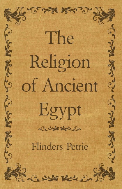 The Religion of Ancient Egypt - Flinders Petrie