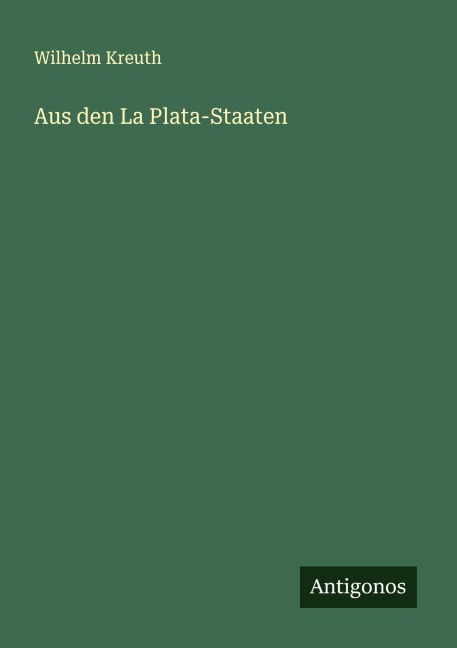 Aus den La Plata-Staaten - Wilhelm Kreuth