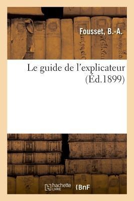 Le guide de l'explicateur ou Recueil de dictées, d'exercices et de questions en application - B. -A Fousset