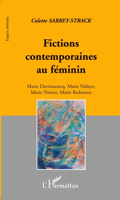 FICTIONS CONTEMPORAINES AU FEMININ - Colette Sarrey, Marie Redonnet, Marie Nimier, Marie Ndiaye, Marie Darrieussecq