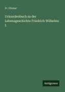 Cover-Bild zum Titel 'Urkundenbuch zu der Lebensgeschichte Friedrich Wilhelms I.' von 'Fr. Förster'